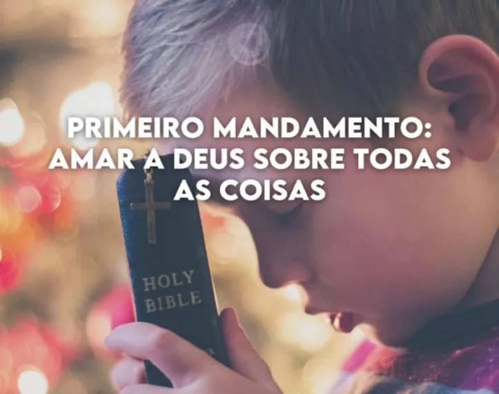 A Bíblia diz que devemos amar a Deus sobre todas as coisas
